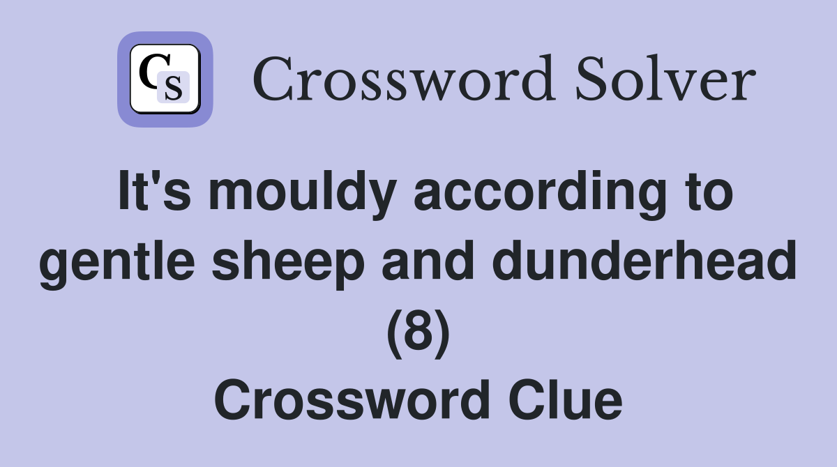It's mouldy according to gentle sheep and dunderhead (8) Crossword Clue