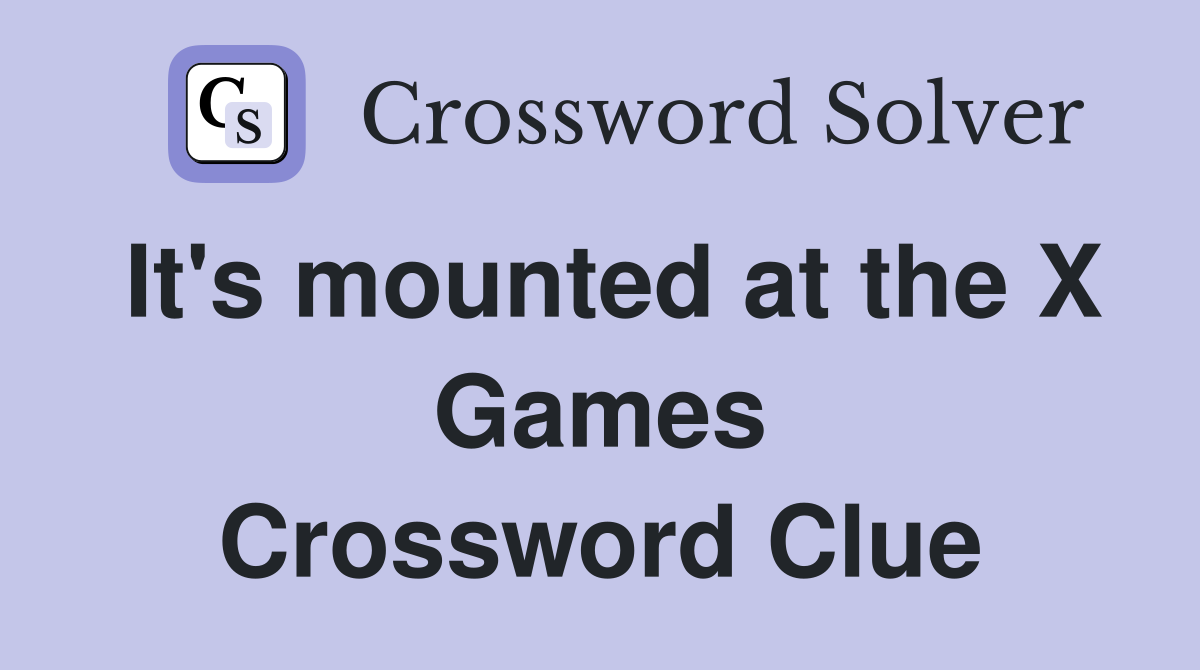 It's mounted at the X Games Crossword Clue