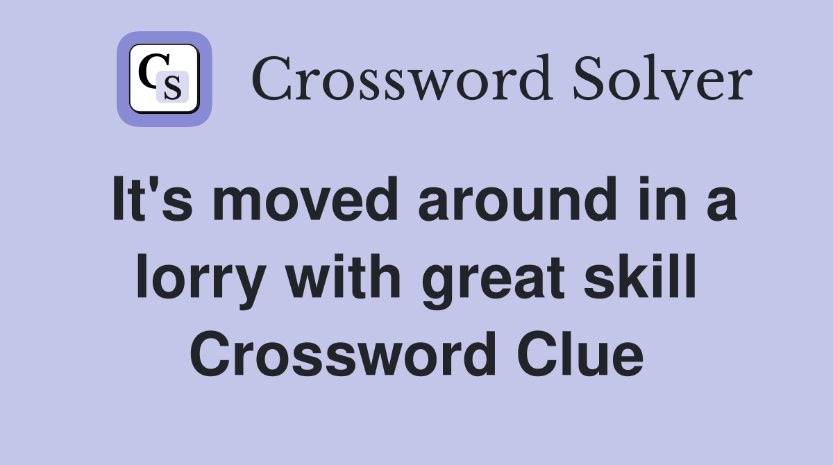 It's moved around in a lorry with great skill Crossword Clue