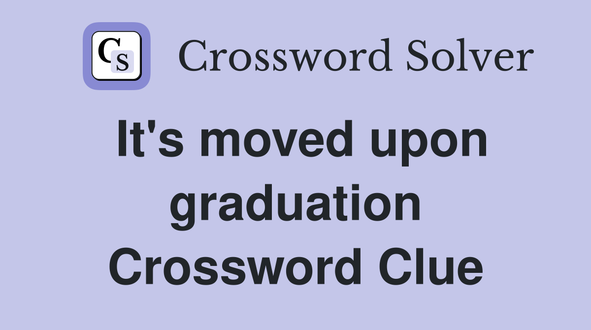 It's moved upon graduation Crossword Clue