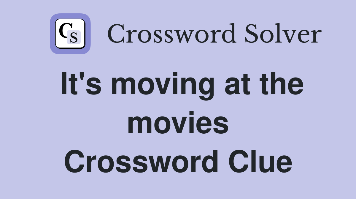 It's moving at the movies Crossword Clue