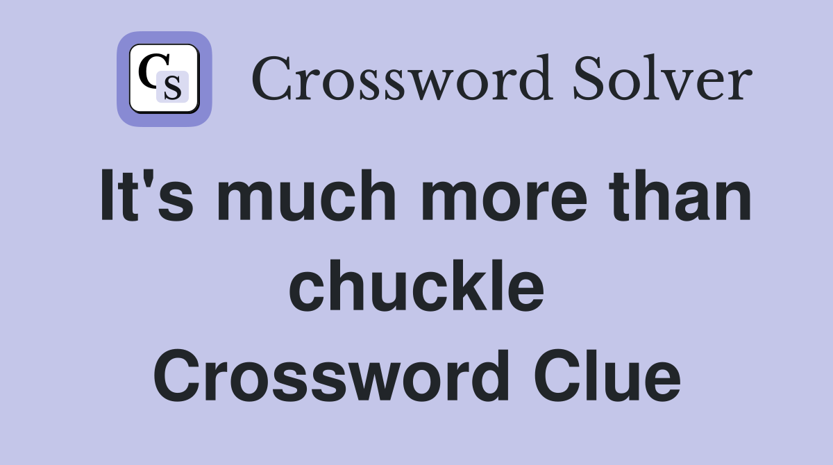 It's much more than chuckle Crossword Clue