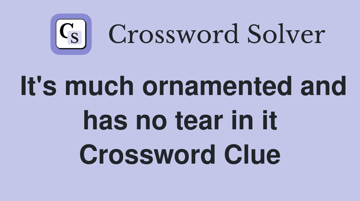 It's much ornamented and has no tear in it Crossword Clue