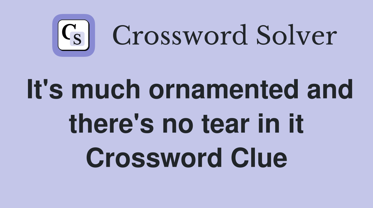 It's much ornamented and there's no tear in it Crossword Clue
