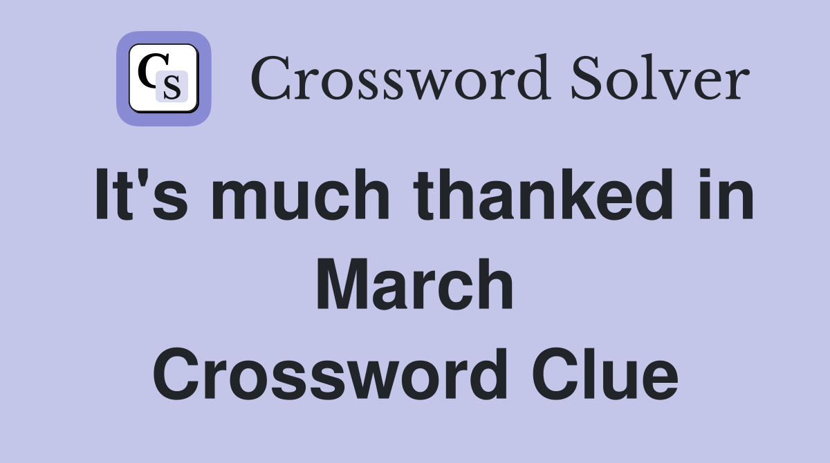 It's much thanked in March Crossword Clue