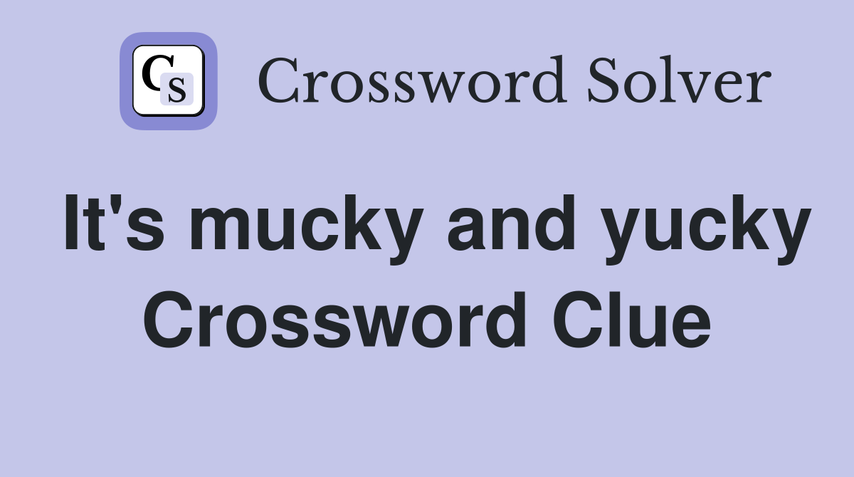 It's mucky and yucky Crossword Clue