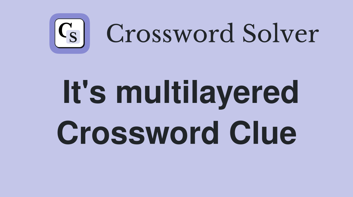 It's multilayered Crossword Clue