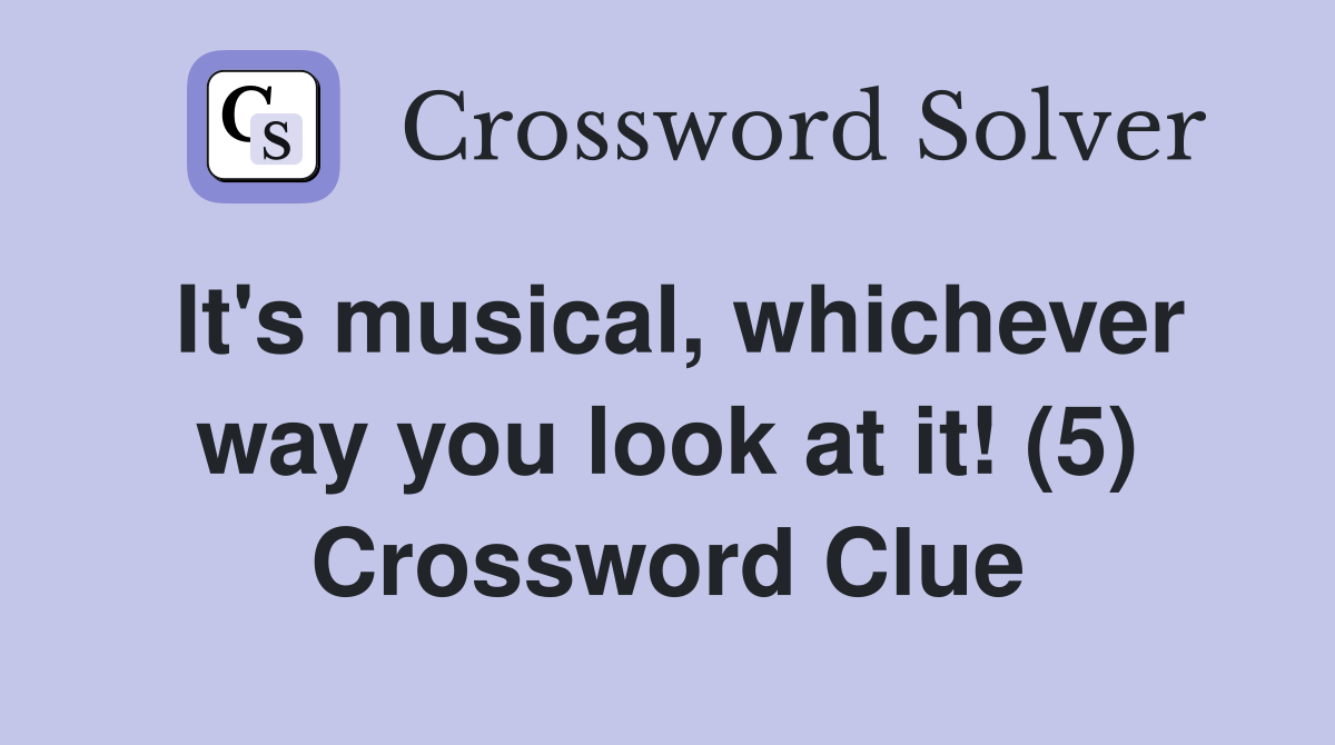 It's musical, whichever way you look at it! (5) Crossword Clue