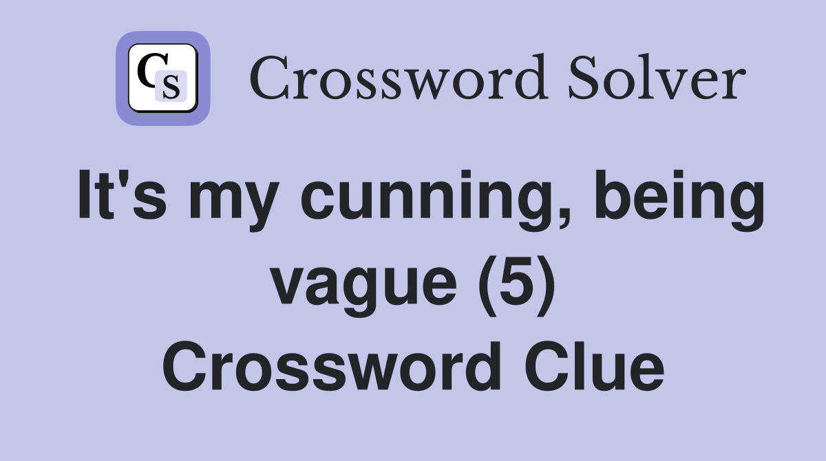 It's my cunning, being vague (5) Crossword Clue
