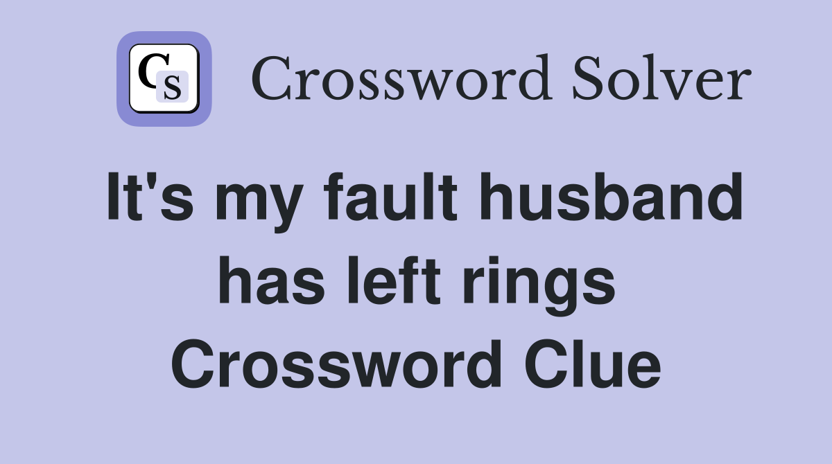 It's my fault husband has left rings Crossword Clue