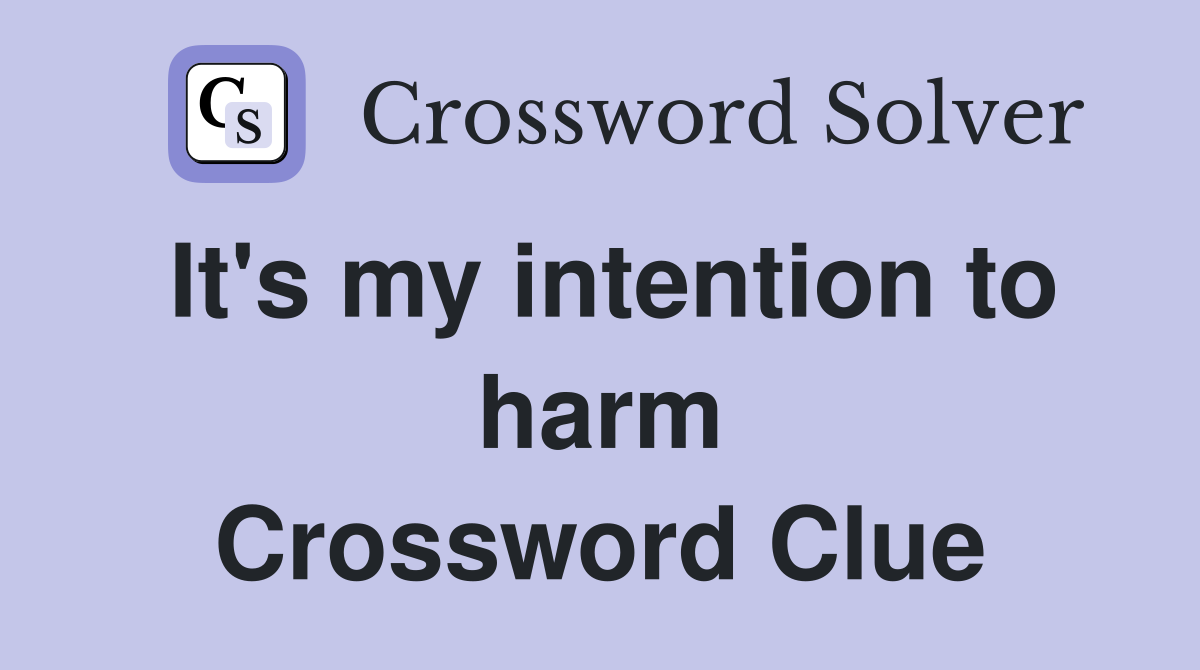 It's my intention to harm Crossword Clue