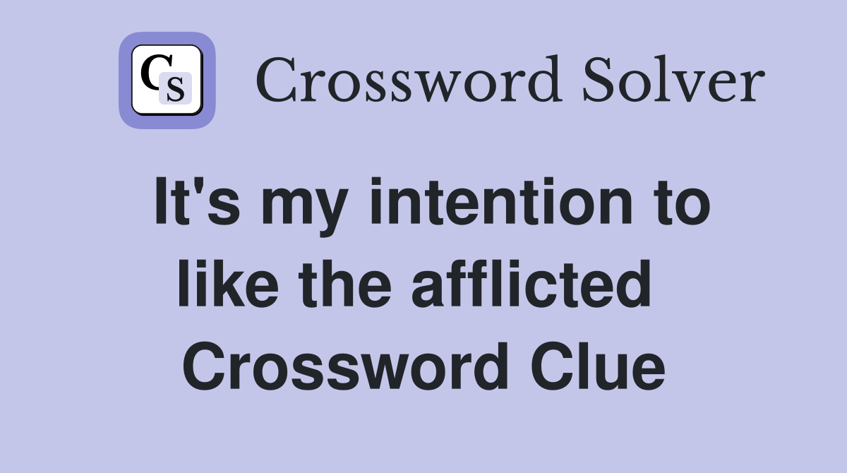 It's my intention to like the afflicted  Crossword Clue
