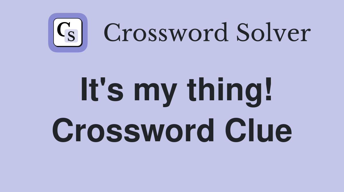 It's my thing! Crossword Clue