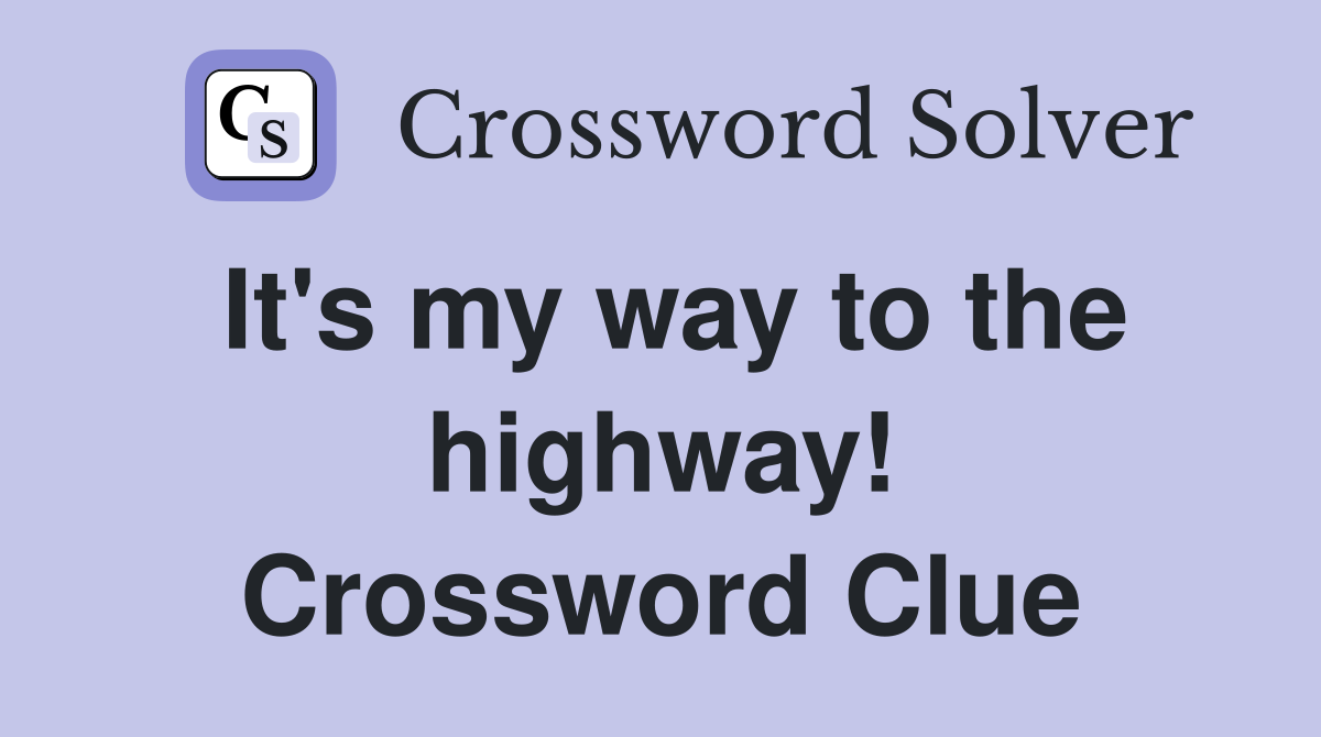 It's my way to the highway! Crossword Clue