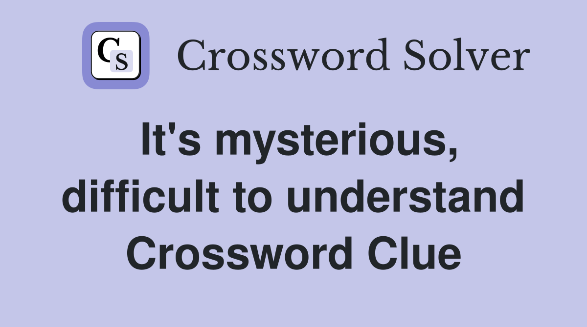 It's mysterious, difficult to understand Crossword Clue