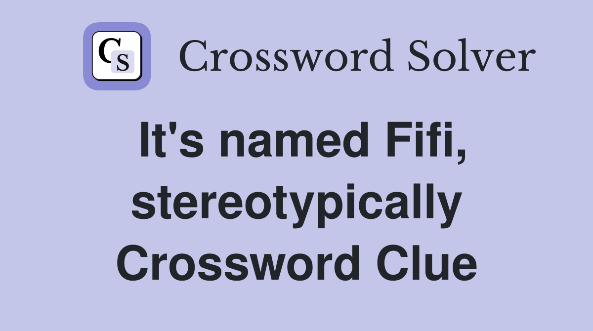 It's named Fifi, stereotypically Crossword Clue