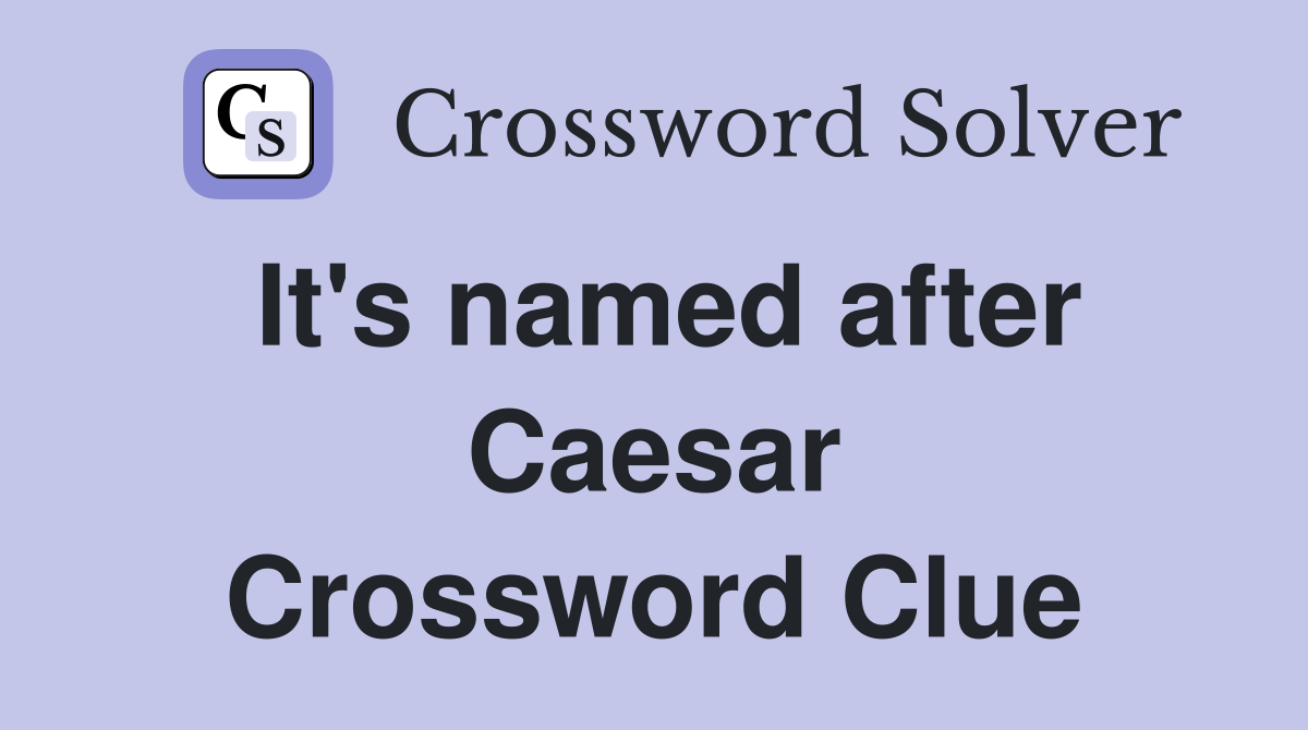 It's named after Caesar Crossword Clue