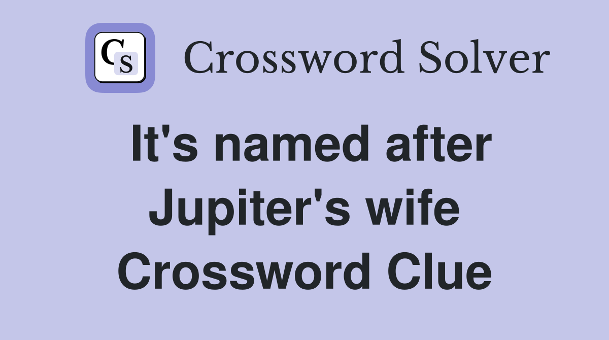 It's named after Jupiter's wife Crossword Clue