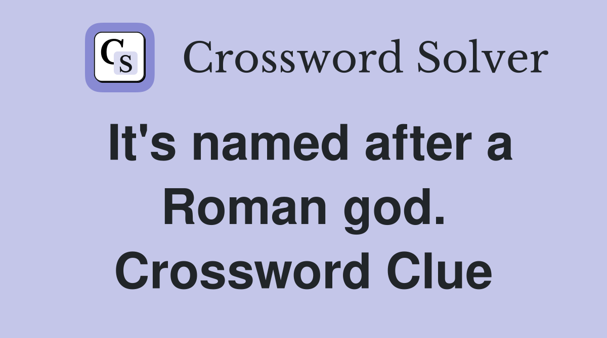 It's named after a Roman god. Crossword Clue