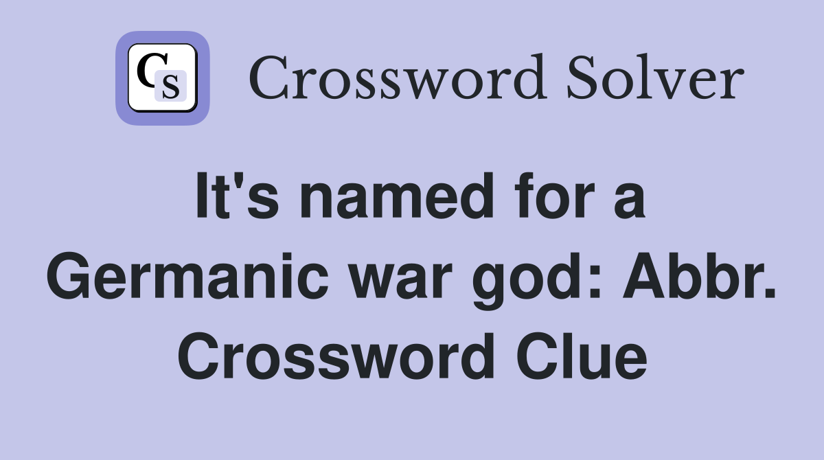 It's named for a Germanic war god: Abbr. Crossword Clue