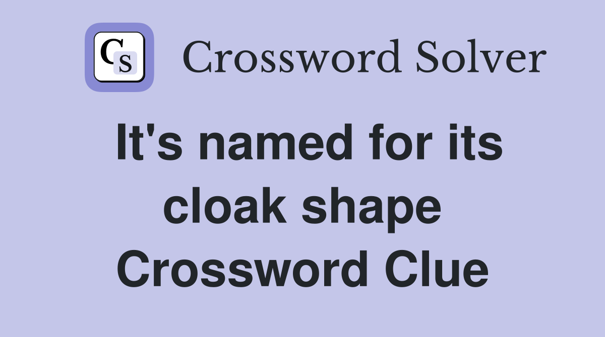 It's named for its cloak shape Crossword Clue