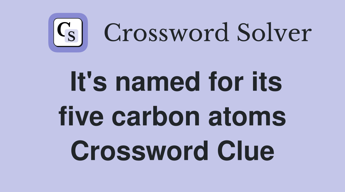It's named for its five carbon atoms Crossword Clue