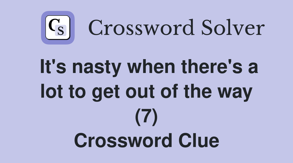 It's nasty when there's a lot to get out of the way (7) Crossword Clue
