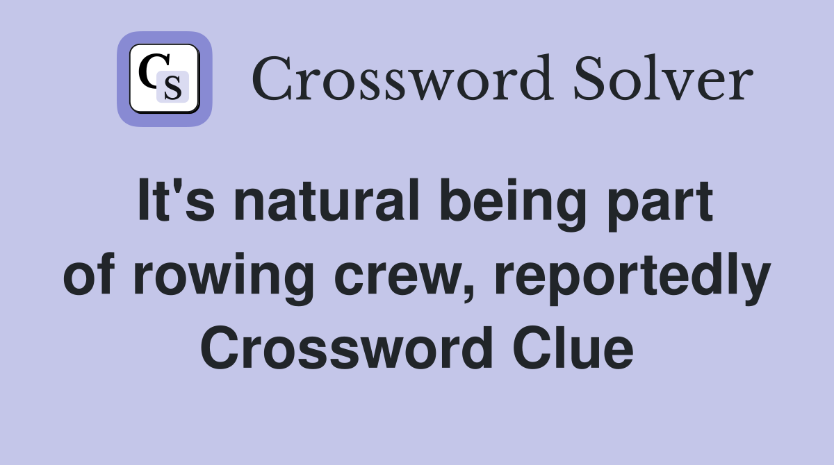 It's natural being part of rowing crew, reportedly Crossword Clue