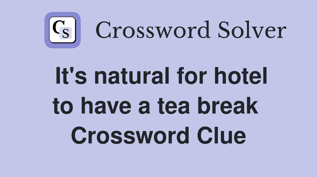 It's natural for hotel to have a tea break  Crossword Clue