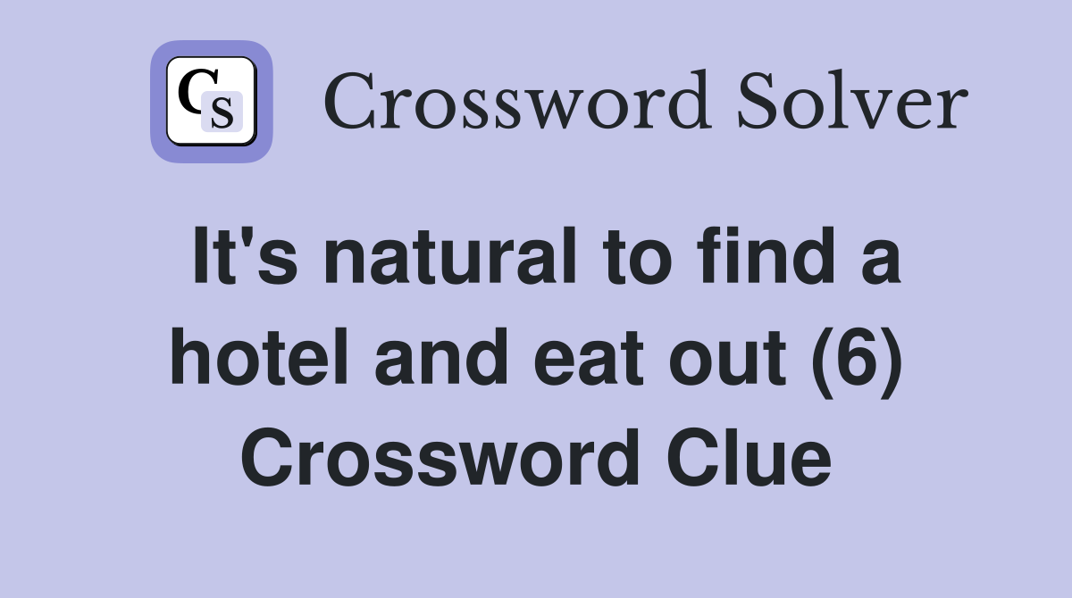 It's natural to find a hotel and eat out (6) Crossword Clue