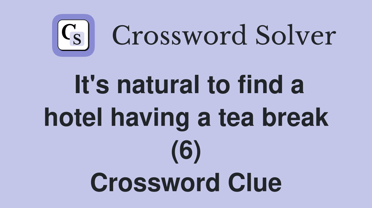 It's natural to find a hotel having a tea break (6) Crossword Clue