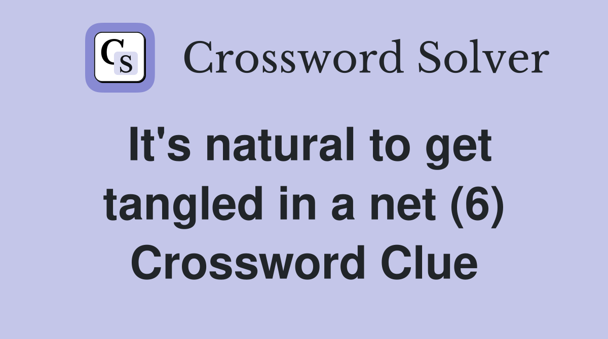 It's natural to get tangled in a net (6) Crossword Clue