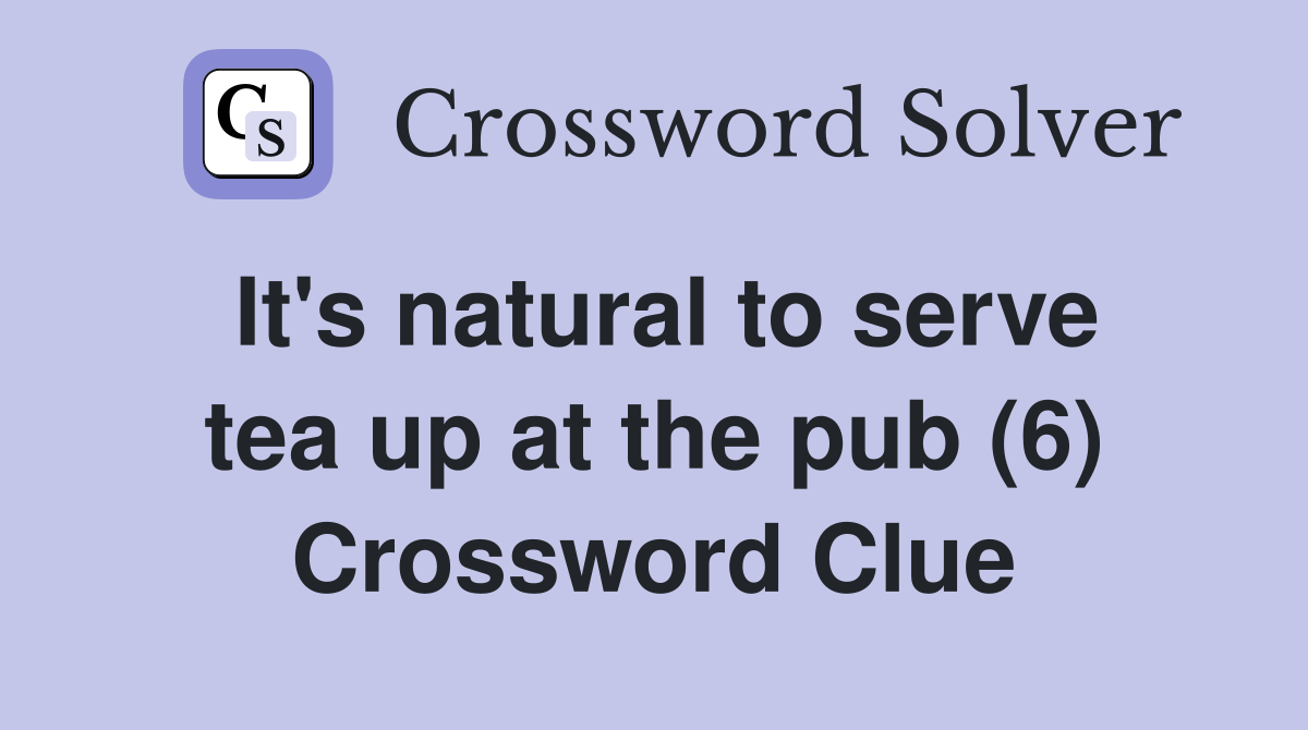 It's natural to serve tea up at the pub (6) Crossword Clue