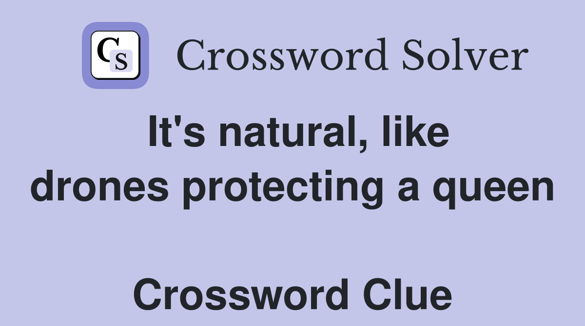 It's natural, like drones protecting a queen  Crossword Clue