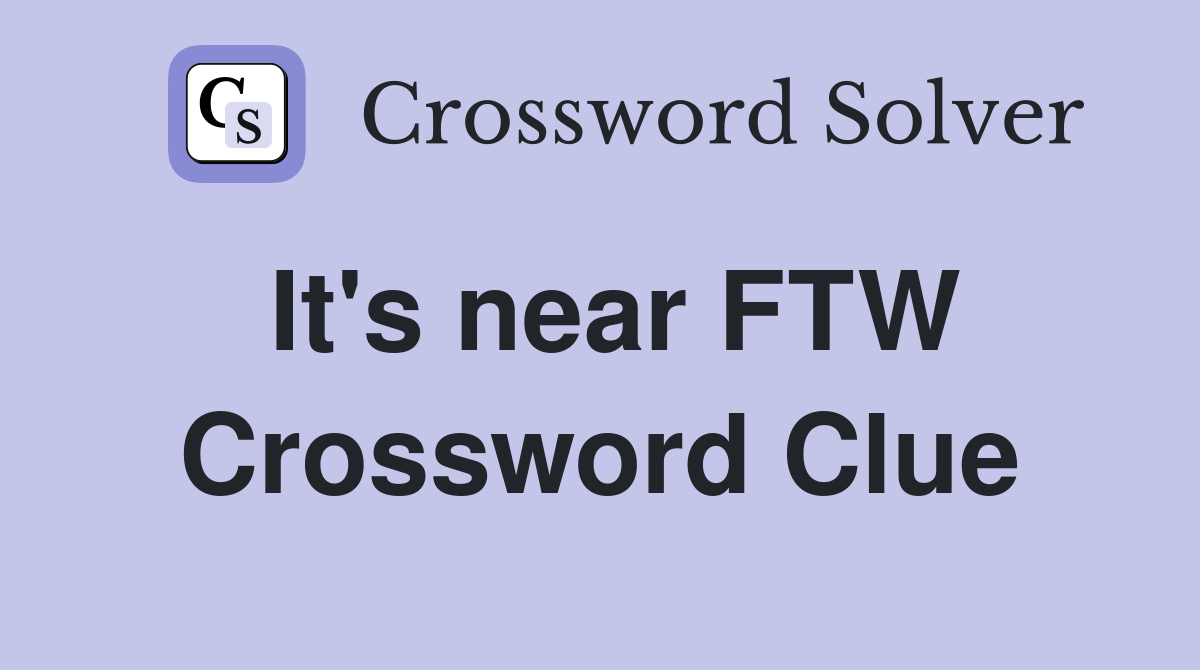 It's near FTW Crossword Clue