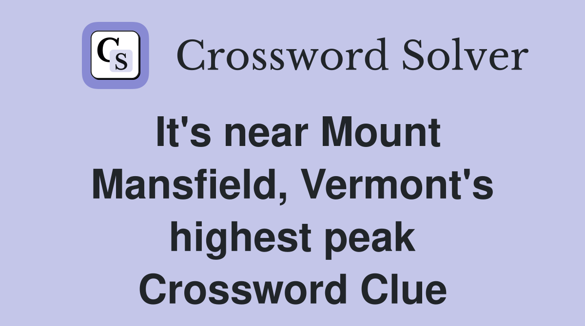 It's near Mount Mansfield, Vermont's highest peak Crossword Clue