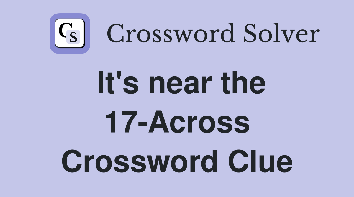 It's near the 17-Across Crossword Clue