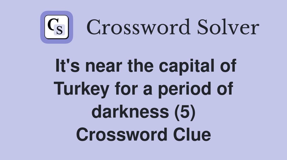 It's near the capital of Turkey for a period of darkness (5) Crossword Clue