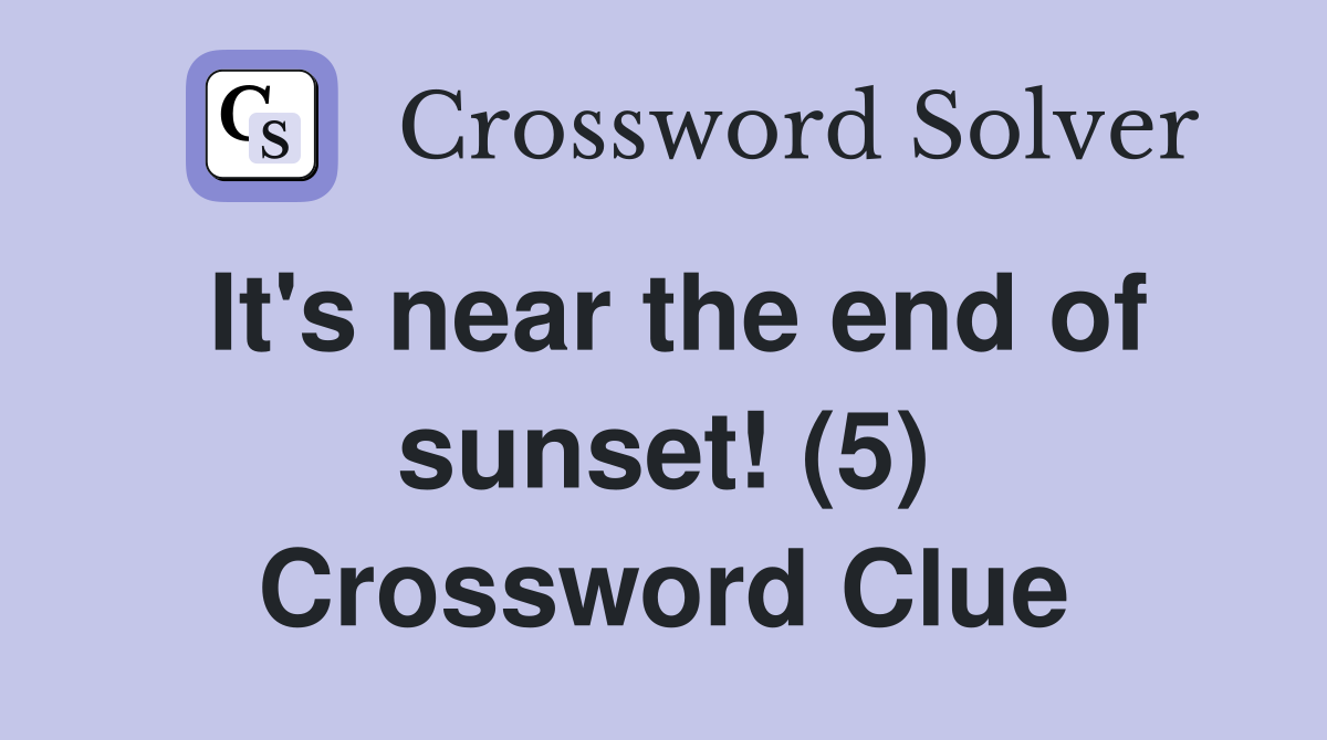 It's near the end of sunset! (5) Crossword Clue