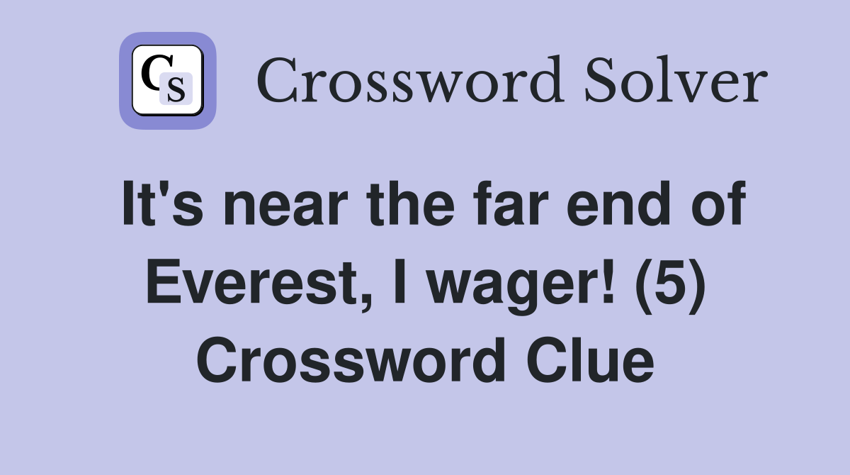 It's near the far end of Everest, I wager! (5) Crossword Clue