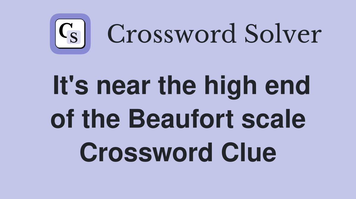 It's near the high end of the Beaufort scale Crossword Clue