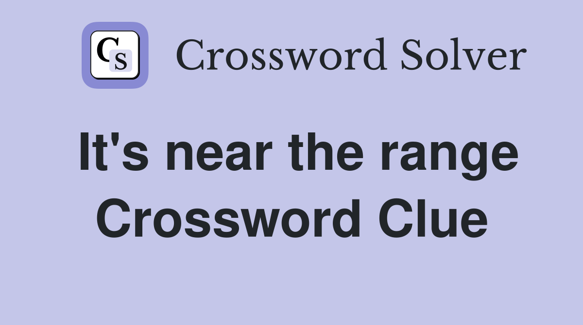 It's near the range Crossword Clue