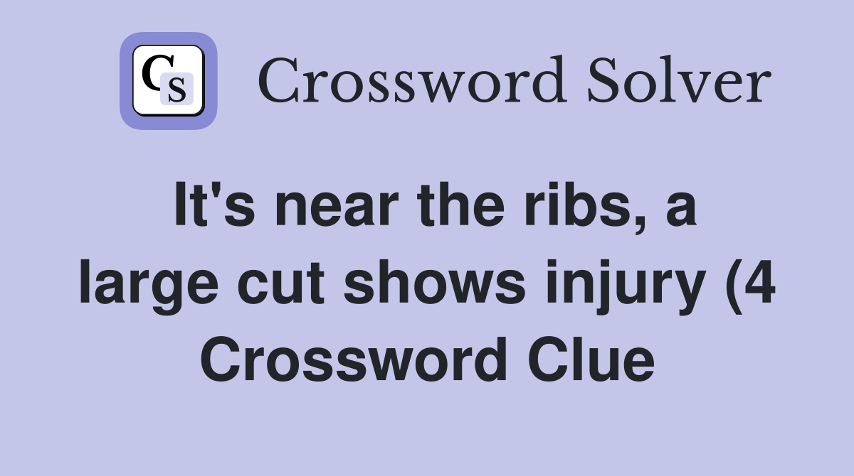 It #39 s near the ribs a large cut shows injury (4) Crossword Clue It #39 s near the ribs a large cut shows injury (4) Crossword Clue