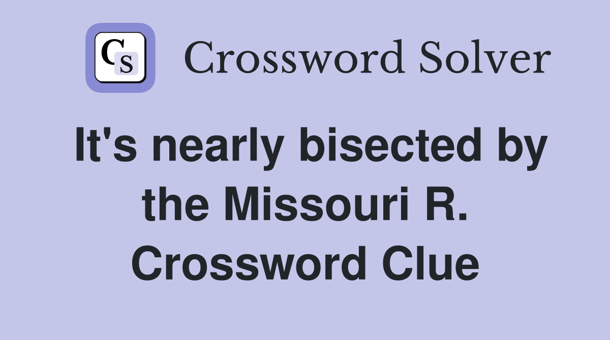 It's nearly bisected by the Missouri R. Crossword Clue