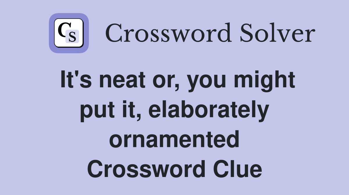 It's neat or, you might put it, elaborately ornamented Crossword Clue