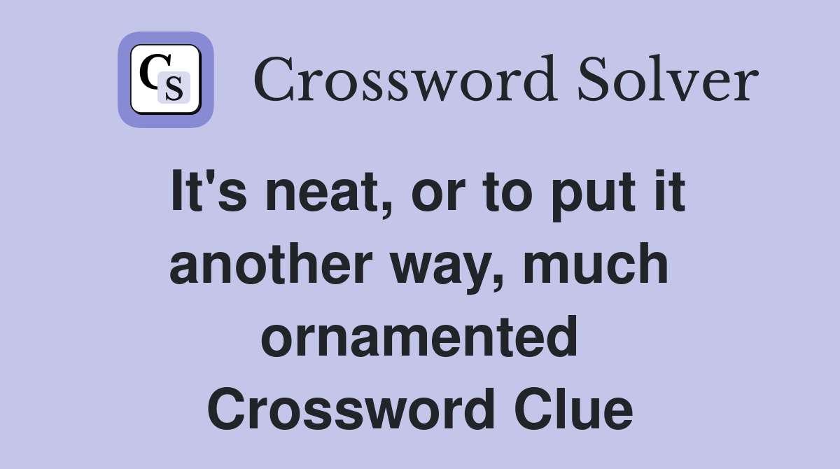It's neat, or to put it another way, much ornamented Crossword Clue