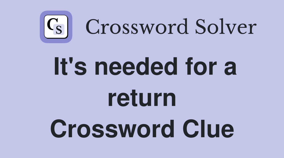 It's needed for a return Crossword Clue