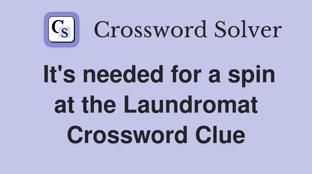 It's needed for a spin at the Laundromat Crossword Clue