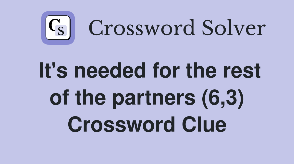 It's needed for the rest of the partners (6,3) Crossword Clue