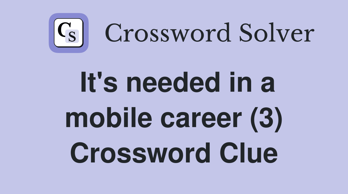 It's needed in a mobile career (3) Crossword Clue